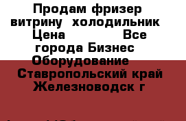 Продам фризер, витрину, холодильник › Цена ­ 80 000 - Все города Бизнес » Оборудование   . Ставропольский край,Железноводск г.